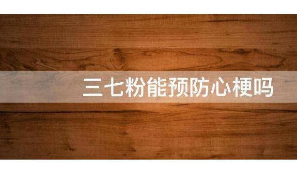 發(fā)生急性心梗該做些什么？三七粉能預防心梗嗎？