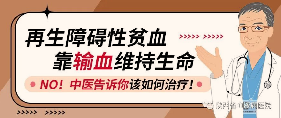 再生障礙性貧血靠輸血維持生命，NO！陜西省血液病醫(yī)院-中醫(yī)告訴你該如何治療！